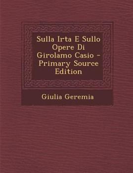 Paperback Sulla Irta E Sullo Opere Di Girolamo Casio [Italian] Book
