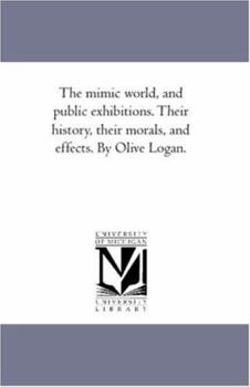 Paperback The Mimic World, and Public Exhibitions. their History, their Morals, and Effects. by Olive Logan. Book