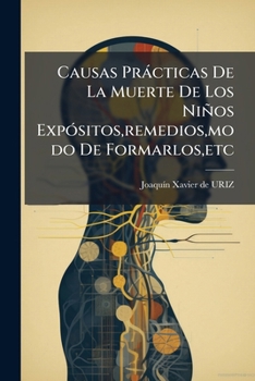 Paperback Causas Prácticas De La Muerte De Los Niños Expósitos, remedios, modo De Formarlos, etc [Spanish] Book