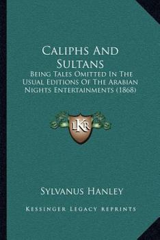 Paperback Caliphs And Sultans: Being Tales Omitted In The Usual Editions Of The Arabian Nights Entertainments (1868) Book