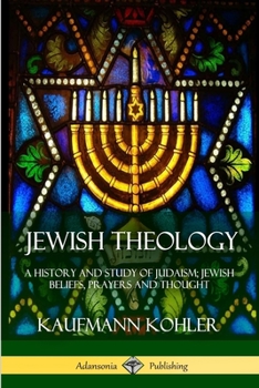 Paperback Jewish Theology: A History and Study of Judaism; Jewish Beliefs, Prayers and Thought Book