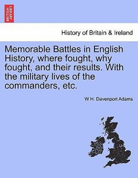 Paperback Memorable Battles in English History, where fought, why fought, and their results. With the military lives of the commanders, etc. Book