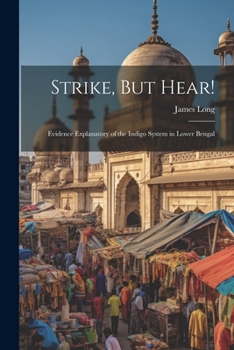 Paperback Strike, But Hear!: Evidence Explanatory of the Indigo System in Lower Bengal Book