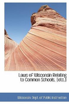 Hardcover Laws of Wisconsin Relating to Common Schools, [Etc.] Book