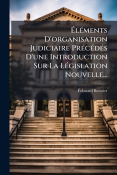 Paperback Éléments D'organisation Judiciaire Précédés D'une Introduction Sur La Législation Nouvelle... [French] Book