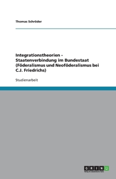 Paperback Integrationstheorien - Staatenverbindung im Bundestaat (Föderalismus und Neoföderalismus bei C.J. Friedrichs) [German] Book