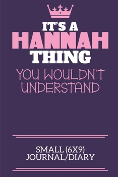 It's A Hannah Thing You Wouldn't Understand Small (6x9) Journal/Diary: A cute notebook or notepad to write in for any book lovers, doodle writers and budding authors!