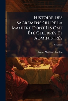 Paperback Histoire Des Sacremens Ou De La Manière Dont Ils Ont Été Celebrés Et Administrés; Volume 2 [French] Book