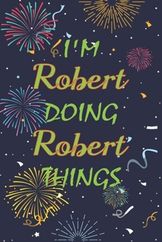 Paperback I'm Robert Doing Robert Things Notebook Birthday Gift: Personalized Name Journal Writing Notebook For boys and men, 100 Pages, 6x9, Soft Cover, Matte Book