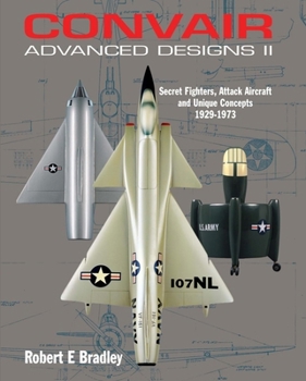 Hardcover Convair Advanced Designs II: Secret Fighters, Attack Aircraft, and Unique Concepts 1929-1973 Book