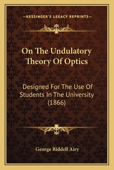 Paperback On The Undulatory Theory Of Optics: Designed For The Use Of Students In The University (1866) Book