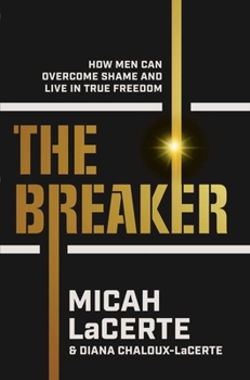 Hardcover The Breaker: How Men Can Overcome Shame and Live in True Freedom Book
