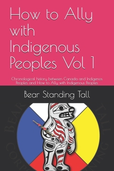 Paperback How to Ally with Indigenous Peoples Vol 1: Chronological history between Canada and Indigenos Peoples and How to Ally with Indigenous Peoples Book