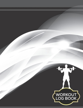 Workout Log Book: Fitness Log Books, Workout Log Books For Men, Daily Workout Journal