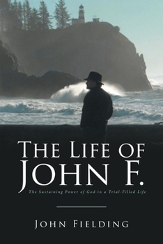 Paperback The Life of John F.: The Sustaining Power of God in a Trial-Filled Life Book