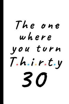 Paperback The one where you turn thirty - 30: Lined Notebook, Journal 30th birthday gift for friends and family - Party Planner Book