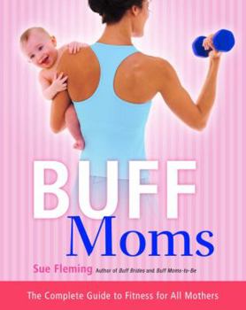 Paperback Buff Moms: The Complete Guide to Fitness for All Mothers Book
