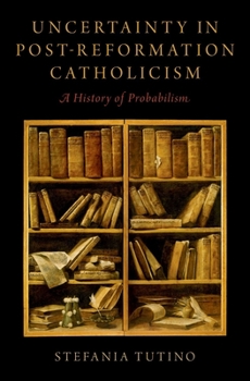 Hardcover Uncertainty in Post-Reformation Catholicism: A History of Probabilism Book