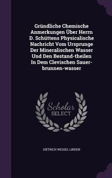 Hardcover Gründliche Chemische Anmerkungen Über Herrn D. Schüttens Physicalische Nachricht Vom Ursprunge Der Mineralischen Wasser Und Den Bestand-theilen In Dem Book