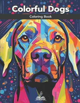 Colorful Dogs Coloring Book: A Coloring Book of Adorable Dogs