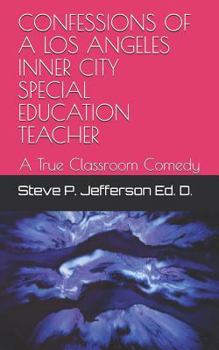 Paperback Confessions of a Los Angeles Inner City Special Education Teacher: A True Classroom Comedy Book