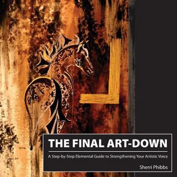 Paperback The Final Art-Down: A Step-by-Step Elemental Guide to Strengthening Your Artistic Voice Book