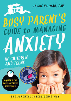 Paperback The Busy Parent's Guide to Managing Anxiety in Children and Teens: The Parental Intelligence Way: Quick Reads for Powerful Solutions Volume 2 Book