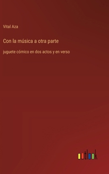 Hardcover Con la música a otra parte: juguete cómico en dos actos y en verso [Spanish] Book