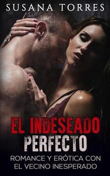 Paperback El Indeseado Perfecto: Romance y Erótica con el Vecino Inesperado [Spanish] Book