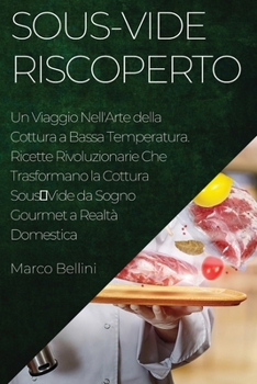 Paperback Sous-Vide Riscoperto: Un Viaggio Nell'Arte della Cottura a Bassa Temperatura. Ricette Rivoluzionarie Che Trasformano la Cottura SousVide da [Italian] Book