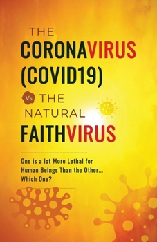 Paperback The CoronaVirus(COVID19) Vs The Natural FaithVirus: One is a Lot More Lethal for Human Beings Than the Other... Which One? Book