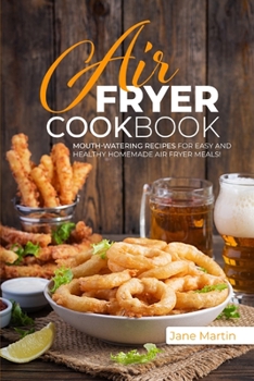 Air Fryer Cookbook: Mouth-Watering Recipes for Easy and Healthy Homemade Air Fryer Meals!