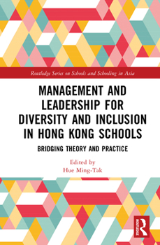 Management and Leadership for Diversity and Inclusion in Hong Kong Schools: Bridging Theory and Practice (Routledge Series on Schools and Schooling in Asia)