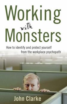 Paperback Working with Monsters: How to Identify and Protect Yourself from the Workplace Psychopath Book