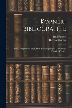 Paperback Körner-Bibliographie: Zum 23 September 1891, Dem Hundertjährigen Geburtstage Theodor Körners [German] Book