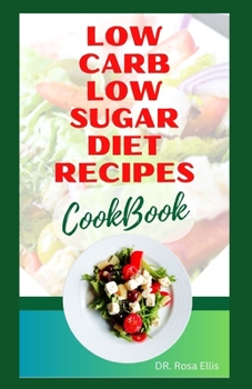 LOW CARB LOW SUGAR DIET RECIPES COOKBOOK: Easy Delicious Meals to Lose Weight and Keep it Off