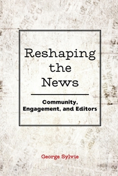 Paperback Reshaping the News: Community, Engagement, and Editors Book