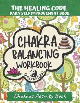 Paperback Chakra Balancing Workbook, The healing Code, Daily Self Improvement Book, Chakras Activity Book: Chakra balancing through listening to physical, ... powerful affirmations and meditation Book