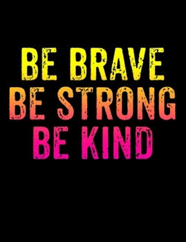 Be Brave Be Strong Be Kind: Lined College Ruled Composition Notebook 120 Pages