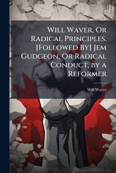 Paperback Will Waver, Or Radical Principles. [Followed By] Jem Gudgeon, Or Radical Conduct, by a Reformer Book