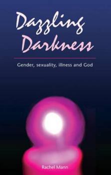 Paperback Dazzling Darkness: Gender, Sexuality, Illness and God Book