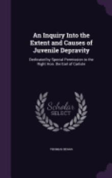 Hardcover An Inquiry Into the Extent and Causes of Juvenile Depravity: Dedicated by Special Permission to the Right Hon. the Earl of Carlisle Book