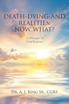 Paperback Death, Dying, and Realities: Now What?: Twelve Principles to Grief Resilience Book