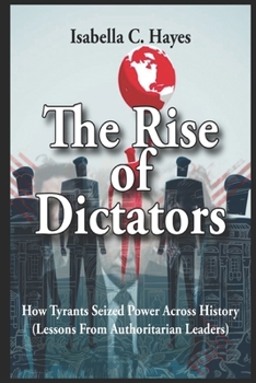 Paperback The Rise of Dictators How Tyrants Seized Power Across History Lessons From Authoritarian Leaders Book