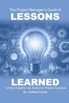 Paperback The Project Manager's Guide to Lessons Learned: Turning Insights Into Action for Project Success Book