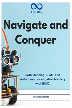 Paperback Navigate and Conquer: Path Planning, SLAM, and Autonomous Navigation Mastery with ROS2 Book