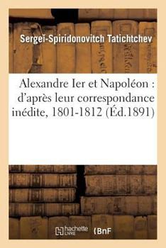 Paperback Alexandre Ier Et Napoléon: d'Après Leur Correspondance Inédite, 1801-1812 [French] Book