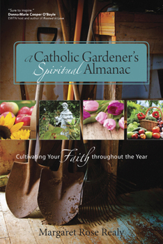 Paperback A Catholic Gardener's Spiritual Almanac: Cultivating Your Faith Throughout the Year Book