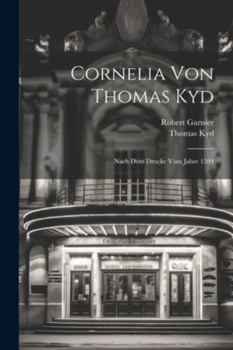 Paperback Cornelia Von Thomas Kyd: Nach Dem Drucke Vom Jahre 1594 Book