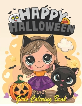 Happy Halloween Girls Coloring Book: Cute Halloween Coloring Books for Little Girls and Kids | Halloween Designs Including Witches, Ghosts, Pumpkins, Haunted Houses, and More..